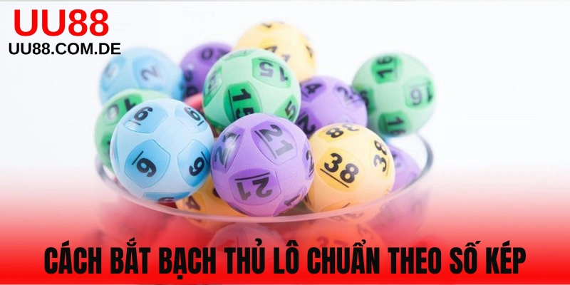 Cách bắt bạch thủ lô chuẩn theo dạng kép